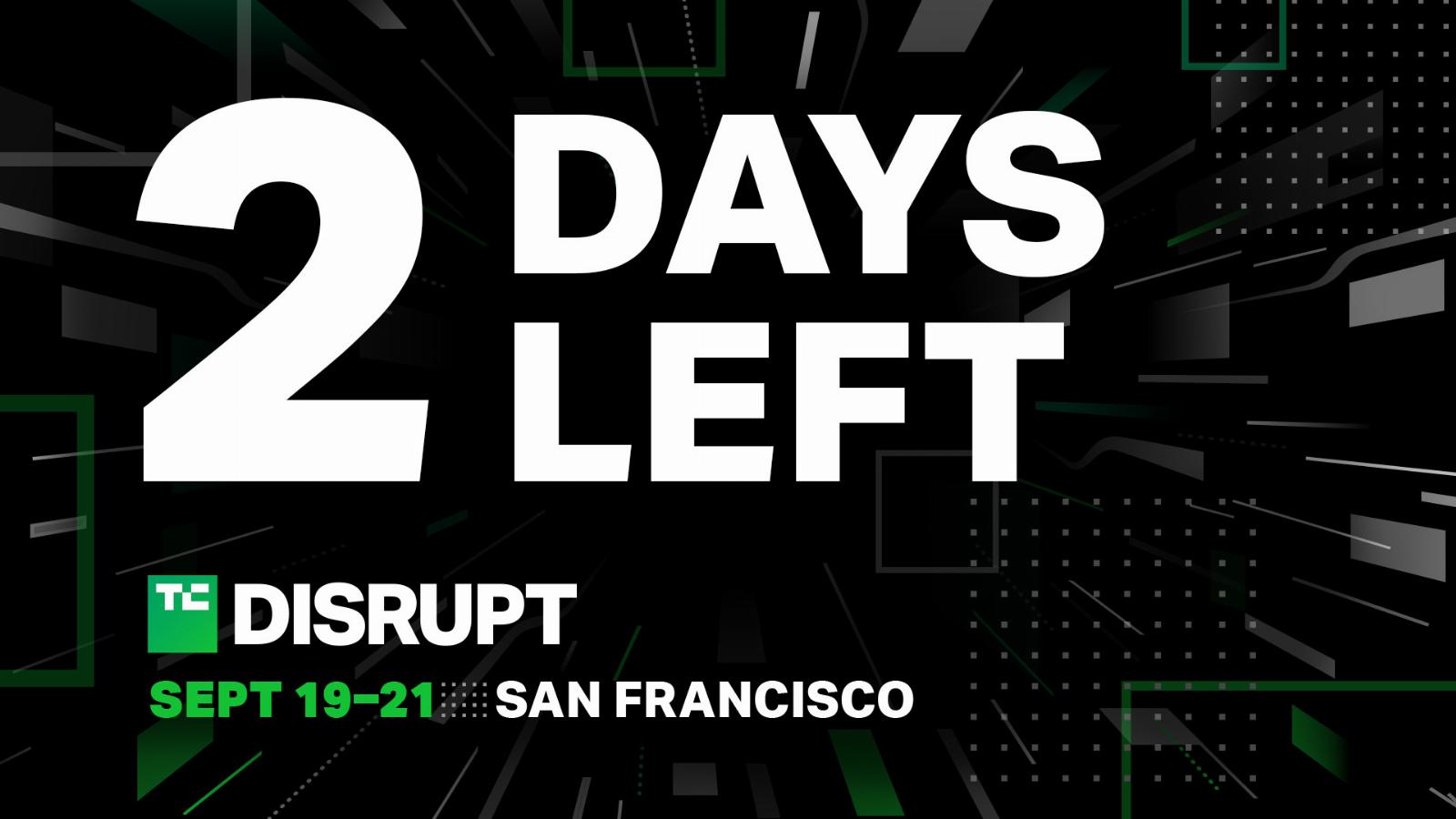 Just 48 hours left to save $1,000 on TC Disrupt passes