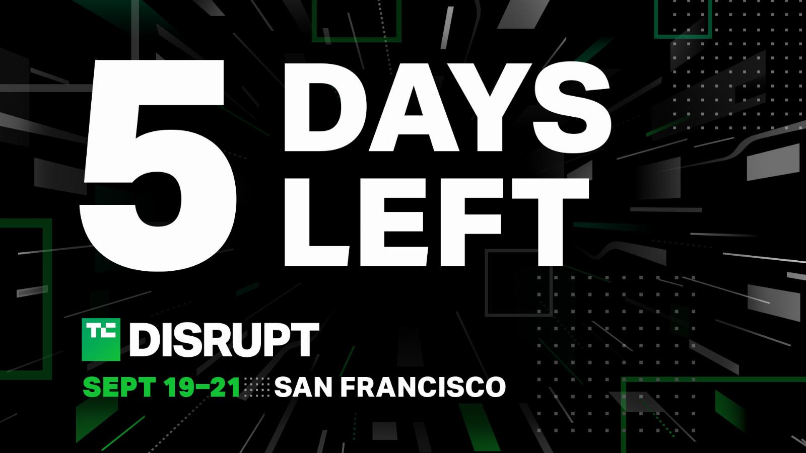 Five days left to buy early-bird passes to Disrupt